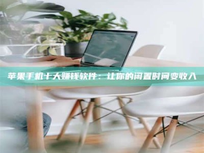 北京苹果手机十大赚钱软件：让你的闲置时间变收入