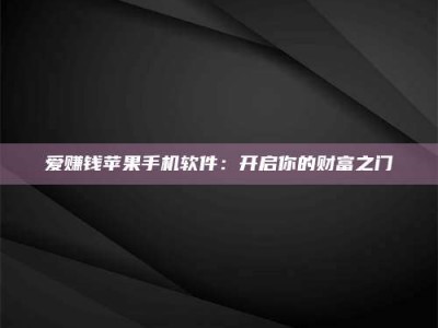北京爱赚钱苹果手机软件：开启你的财富之门