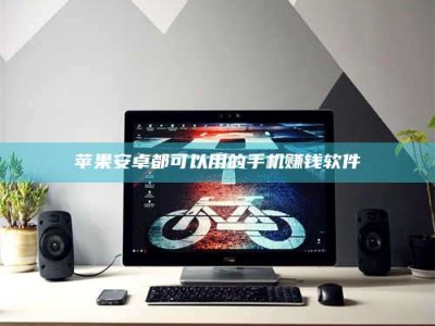 北京苹果安卓都可以用的手机赚钱软件