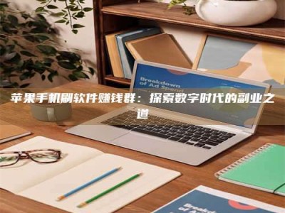 北京苹果手机刷软件赚钱群：探索数字时代的副业之道